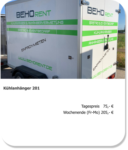 Kühlanhänger 201 Tagespreis   75,- € Wochenende (Fr-Mo) 205,- €