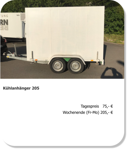 Kühlanhänger 205 Tagespreis   75,- € Wochenende (Fr-Mo) 205,- €