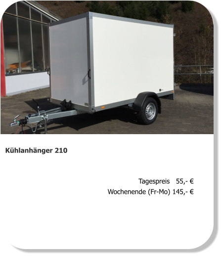 Kühlanhänger 210 Tagespreis   55,- € Wochenende (Fr-Mo) 145,- €