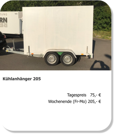 Kühlanhänger 205 Tagespreis   75,- € Wochenende (Fr-Mo) 205,- €
